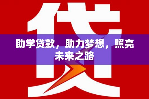 江城助学贷款，助力梦想，照亮未来之路