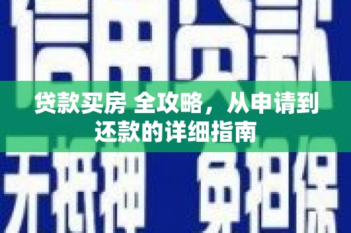 江城贷款买房 全攻略，从申请到还款的详细指南