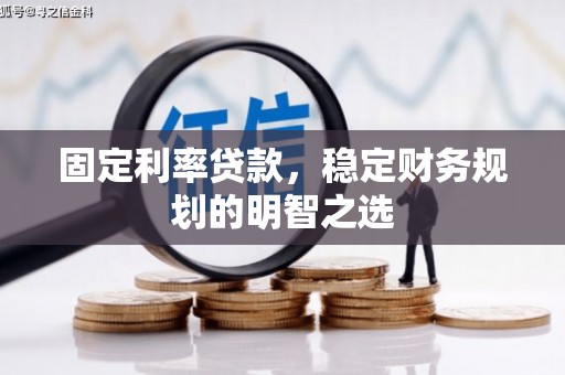 江城固定利率贷款，稳定财务规划的明智之选
