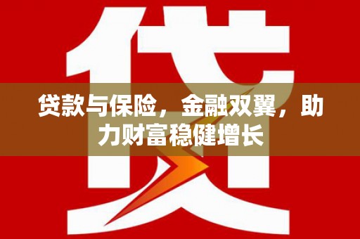 江城贷款与保险，金融双翼，助力财富稳健增长