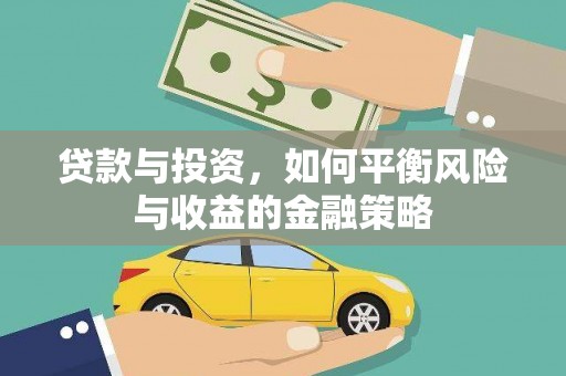 江城贷款与投资，如何平衡风险与收益的金融策略