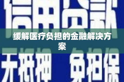 江城缓解医疗负担的金融解决方案