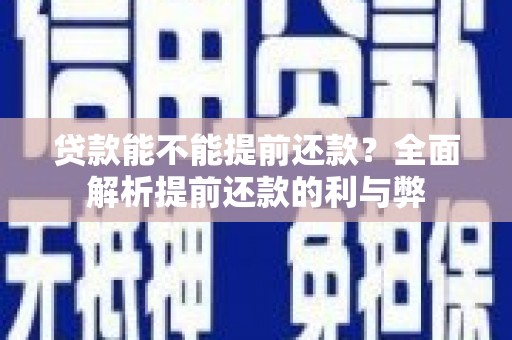 江城贷款能不能提前还款？全面解析提前还款的利与弊