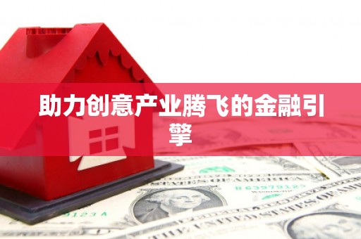 江城助力创意产业腾飞的金融引擎