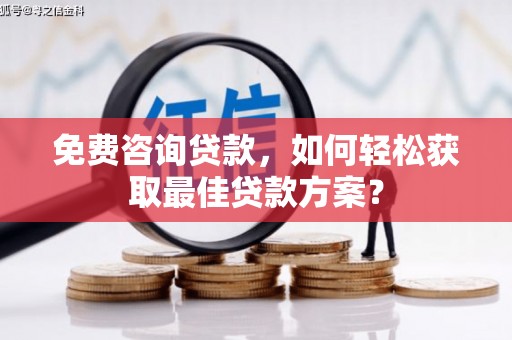 江城免费咨询贷款，如何轻松获取最佳贷款方案？