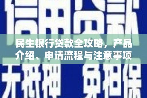 江城民生银行贷款全攻略，产品介绍、申请流程与注意事项